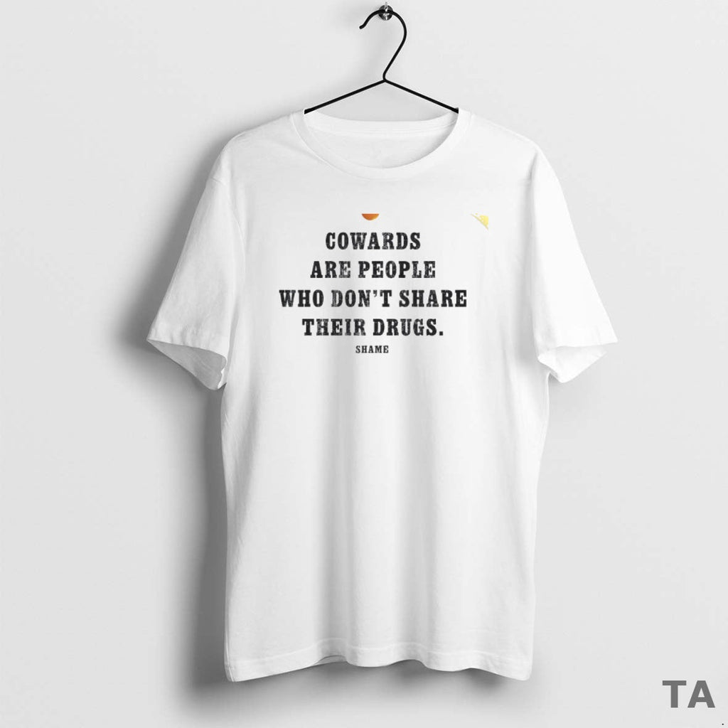 Top Cowards Are People Who Dont Share Their Drugs - Adult & Kids T-Shirts, Sweatshirts & Hoodies apparel design preview 1