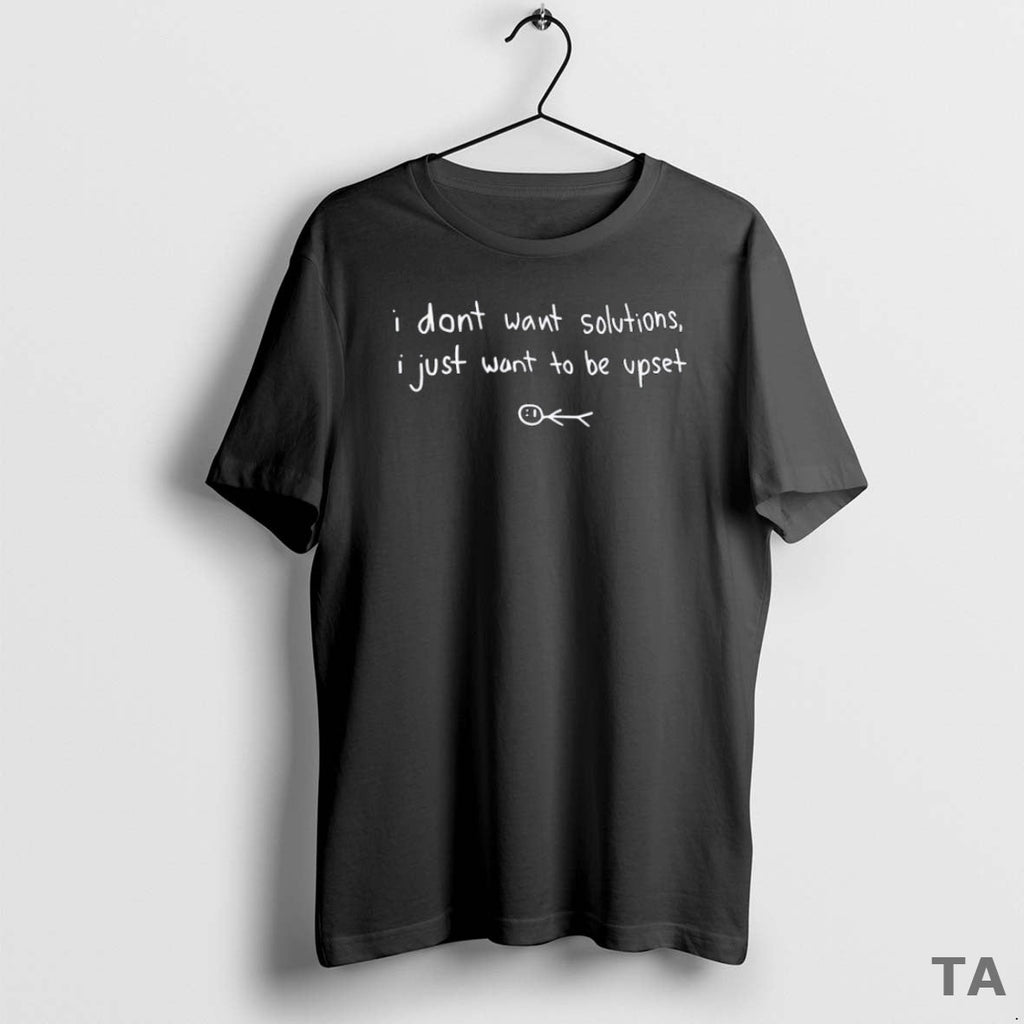 Top I Dont Want Solutions Just To Be Upset Sweater - Adult & Kids T-Shirts, Sweatshirts & Hoodies apparel design preview 1
