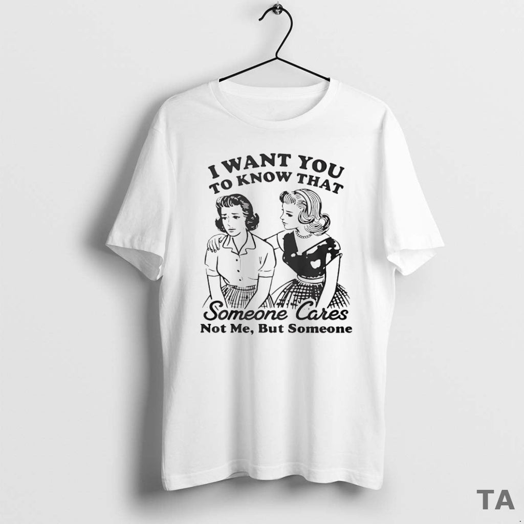 Top I Want You To Know That Someone Cares Not Me But - Adult & Kids T-Shirts, Sweatshirts & Hoodies apparel design preview 1