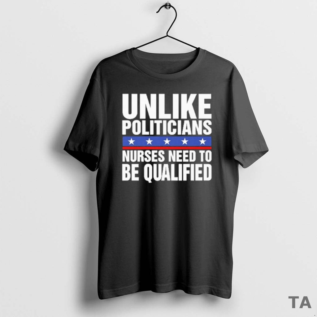 Top Unlike Politicians Nurses Need To Be Qualified - Adult & Kids T-Shirts, Sweatshirts & Hoodies apparel design preview 1