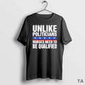 Top Unlike Politicians Nurses Need To Be Qualified - Adult & Kids T-Shirts, Sweatshirts & Hoodies apparel design preview 1