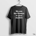 Top We Are The Flowers In Your Dustbin Sweater - Adult & Kids T-Shirts, Sweatshirts & Hoodies apparel design preview 1