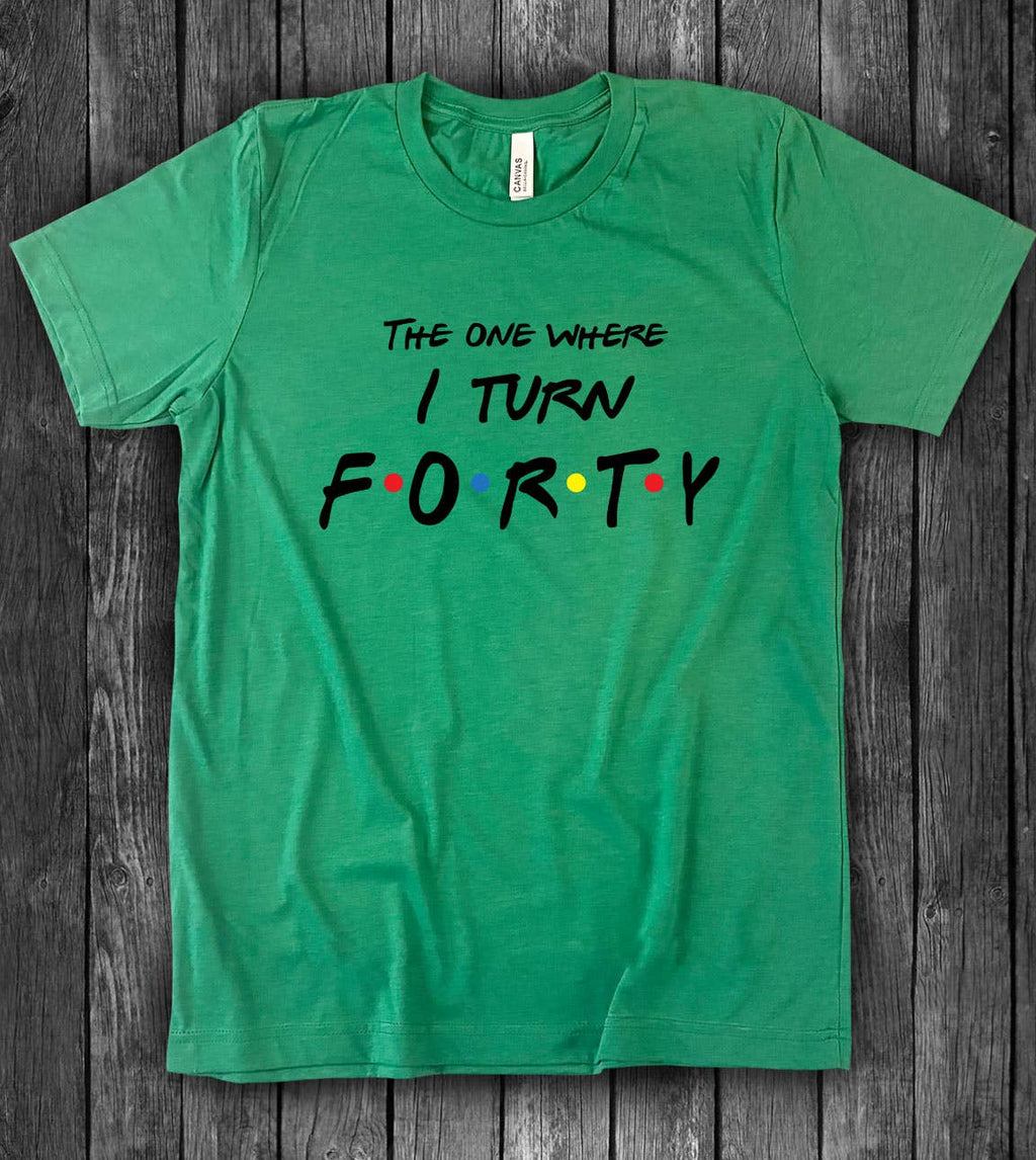 The One Where I Turn Cute Forty Birthday Sassy Fun - Adult & Kids T-Shirts, Sweatshirts & Hoodies apparel design preview 1