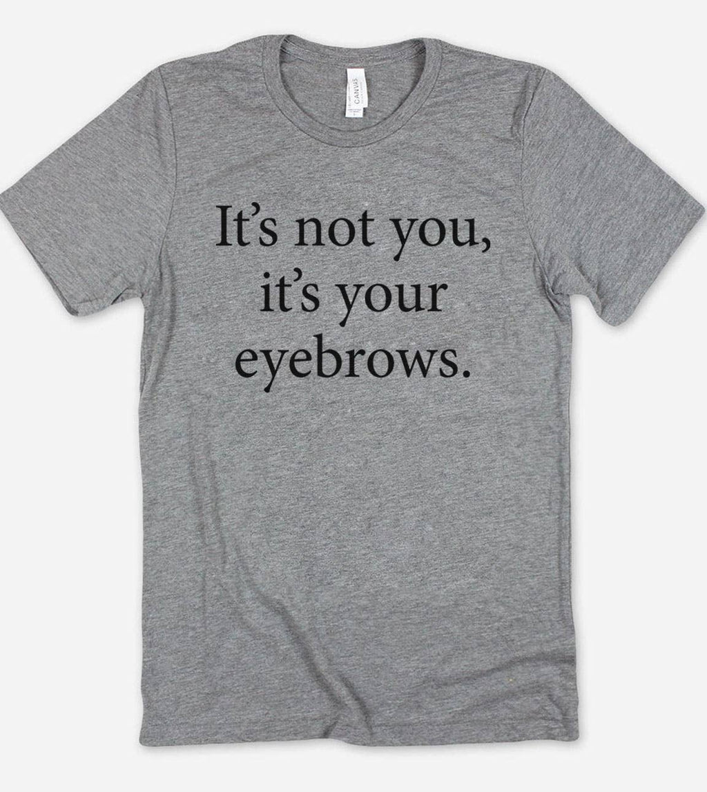 It's Not You Your Eyebrows Fun Cute Sarcastic - Adult & Kids T-Shirts, Sweatshirts & Hoodies apparel design preview 1