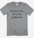 It's Not You Your Eyebrows Fun Cute Sarcastic - Adult & Kids T-Shirts, Sweatshirts & Hoodies apparel design preview 1