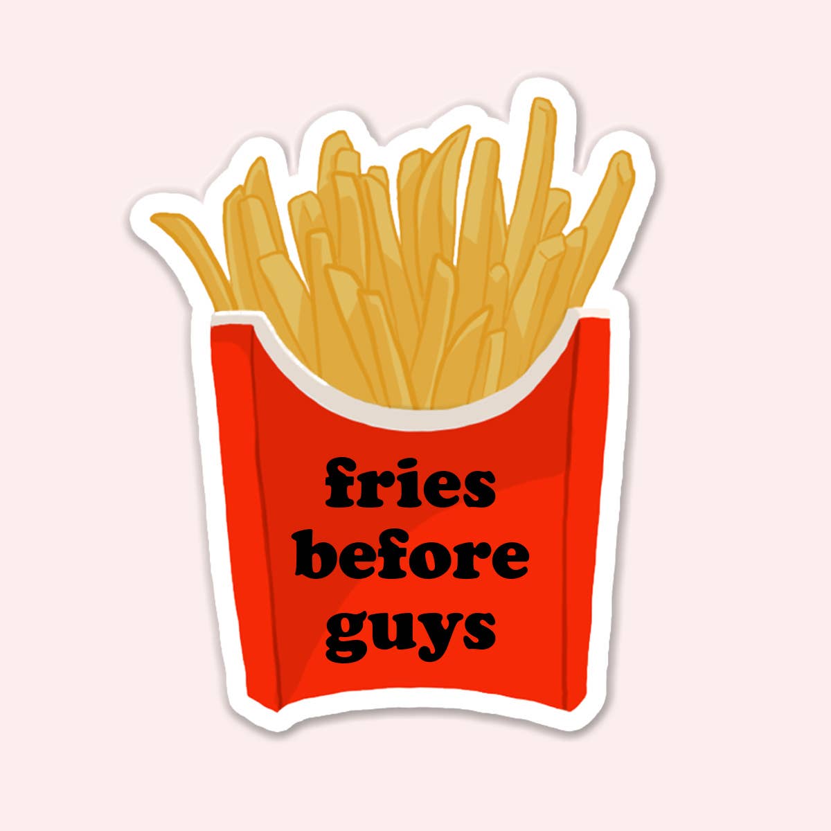 Fries Before Guys Sticker Decal - Adult & Kids T-Shirts, Sweatshirts & Hoodies apparel design preview 1