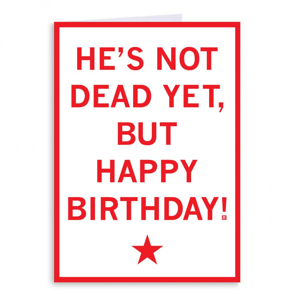 He's Not Dead Yet Happy Birthday Greeting Card - Adult & Kids T-Shirts, Sweatshirts & Hoodies apparel design preview 1