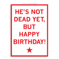 He's Not Dead Yet Happy Birthday Greeting Card - Adult & Kids T-Shirts, Sweatshirts & Hoodies apparel design preview 1