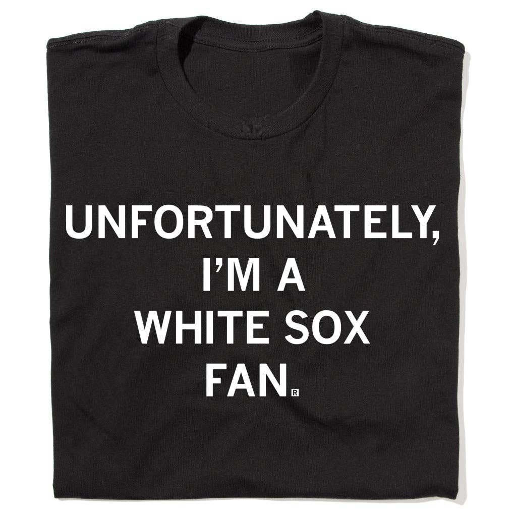 Unfortunately I'm A White Sox Fan - Adult & Kids T-Shirts, Sweatshirts & Hoodies apparel design preview 1