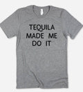 Tequila Made Me Do It Funny Alcohol Sassy - Adult & Kids T-Shirts, Sweatshirts & Hoodies apparel design preview 1