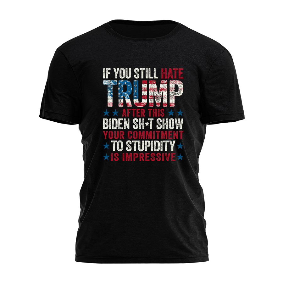 If You Still Hate Trump 2689 - Adult & Kids T-Shirts, Sweatshirts & Hoodies apparel design preview 1