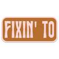 Fixin To Sticker Decal, Southern Sayings, Funny - Adult & Kids T-Shirts, Sweatshirts & Hoodies apparel design preview 1