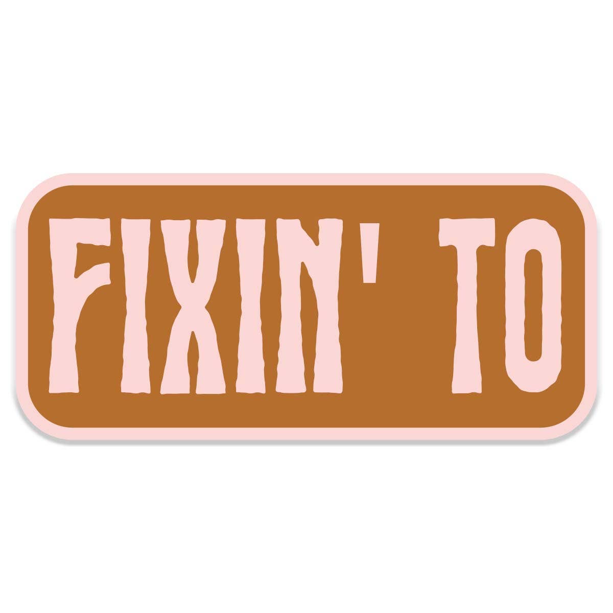 Fixin To Sticker Decal, Southern Sayings, Funny - Adult & Kids T-Shirts, Sweatshirts & Hoodies apparel design preview 1