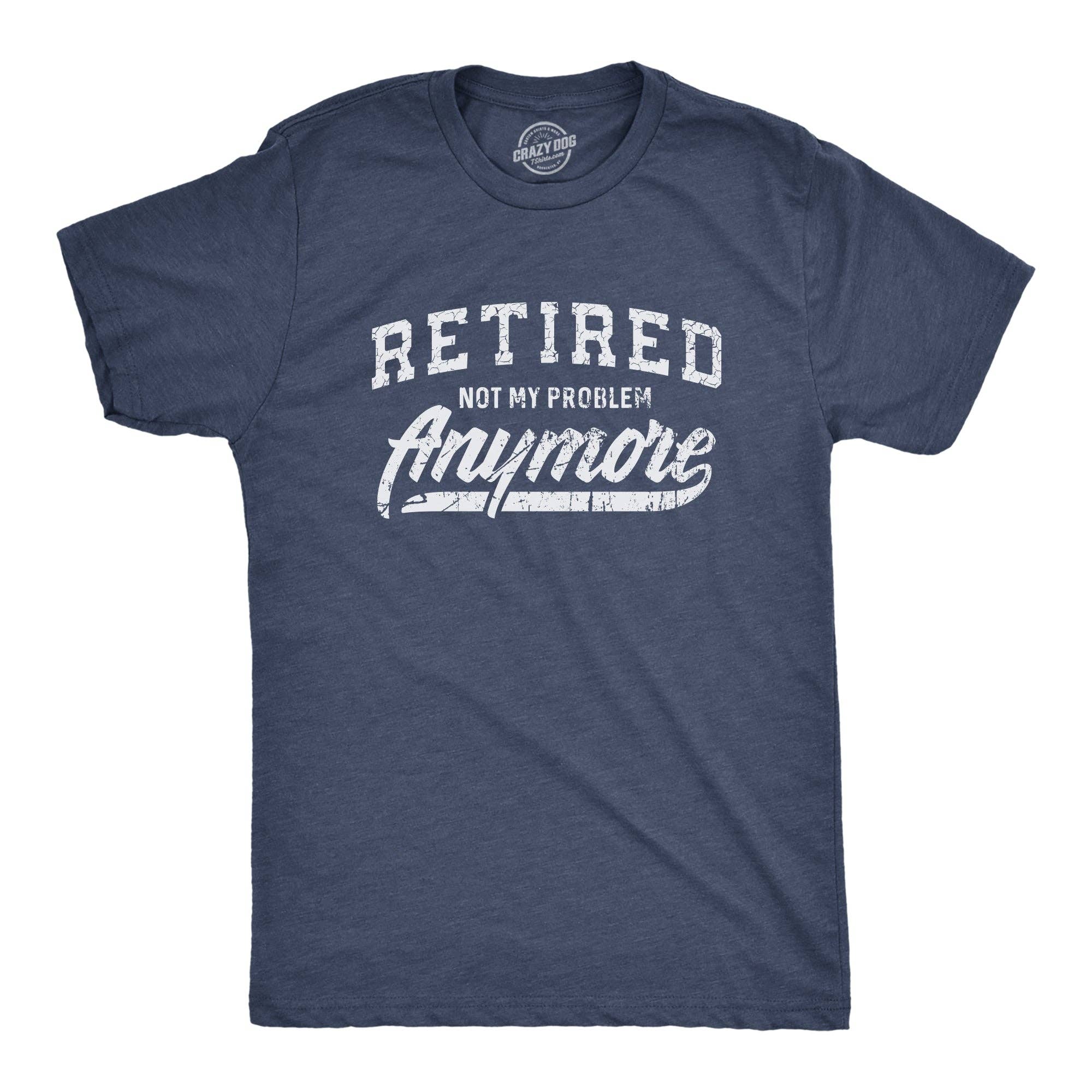 Retired Not My Problem Anymore Men's - Adult & Kids T-Shirts, Sweatshirts & Hoodies apparel design preview 1
