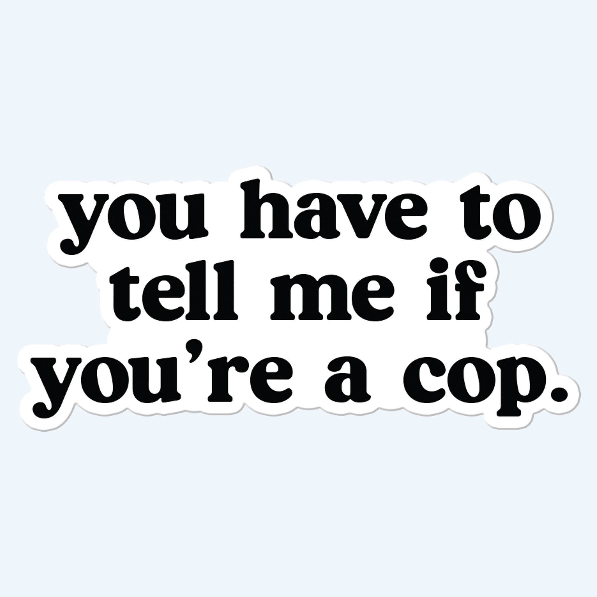 You Have To Tell Me If You're A Cop Funny Sticker - Adult & Kids T-Shirts, Sweatshirts & Hoodies apparel design preview 1