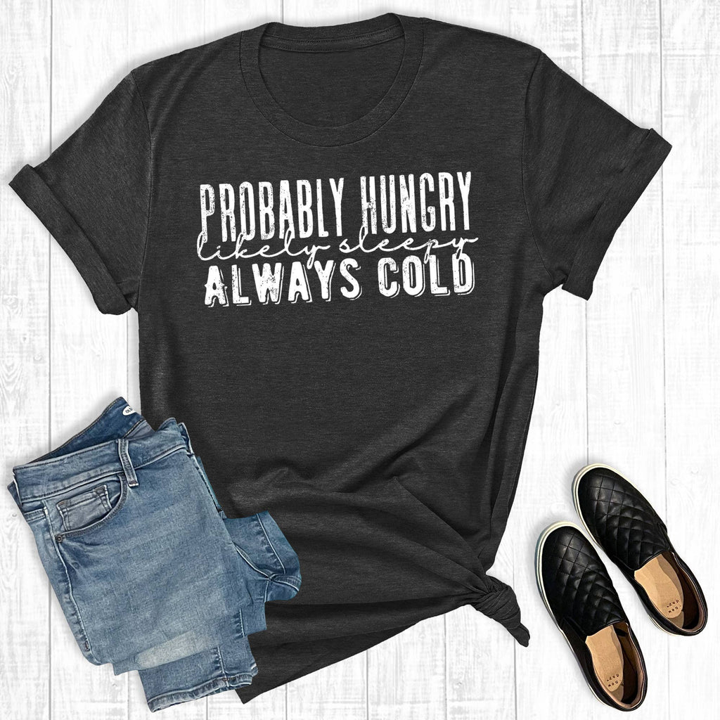 Probably Hungry, Likely Sleepy, Always Cold Graphic - Adult & Kids T-Shirts, Sweatshirts & Hoodies apparel design preview 1