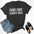 Probably Hungry, Likely Sleepy, Always Cold Graphic - Adult & Kids T-Shirts, Sweatshirts & Hoodies apparel design preview 1