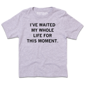 Waited My Whole Life For This Kids - Adult & Kids T-Shirts, Sweatshirts & Hoodies apparel design preview 1