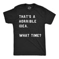 That Sounds Like A Horrible Idea. What Time? Men's - Adult & Kids T-Shirts, Sweatshirts & Hoodies apparel design preview 1