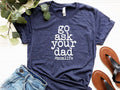 Go Ask Your Dad - Adult & Kids T-Shirts, Sweatshirts & Hoodies apparel design preview 1
