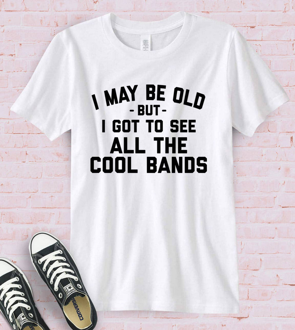 I May Be Old Bands Music Silly Sassy Fun Gift Cute - Adult & Kids T-Shirts, Sweatshirts & Hoodies apparel design preview 1