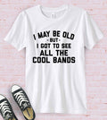 I May Be Old Bands Music Silly Sassy Fun Gift Cute - Adult & Kids T-Shirts, Sweatshirts & Hoodies apparel design preview 1