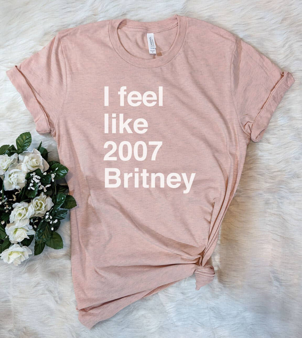 I Feel Like 2007 Britney Funny Nerd Sassy Cute - Adult & Kids T-Shirts, Sweatshirts & Hoodies apparel design preview 1