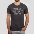 My Dog and I Talk Shit About You - Adult & Kids T-Shirts, Sweatshirts & Hoodies apparel design preview 1