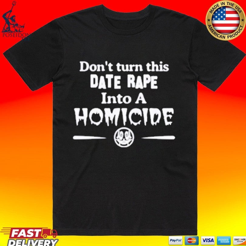 Don't Turn This Date Rape Into A Homicide - Adult & Kids T-Shirts, Sweatshirts & Hoodies apparel design preview 1