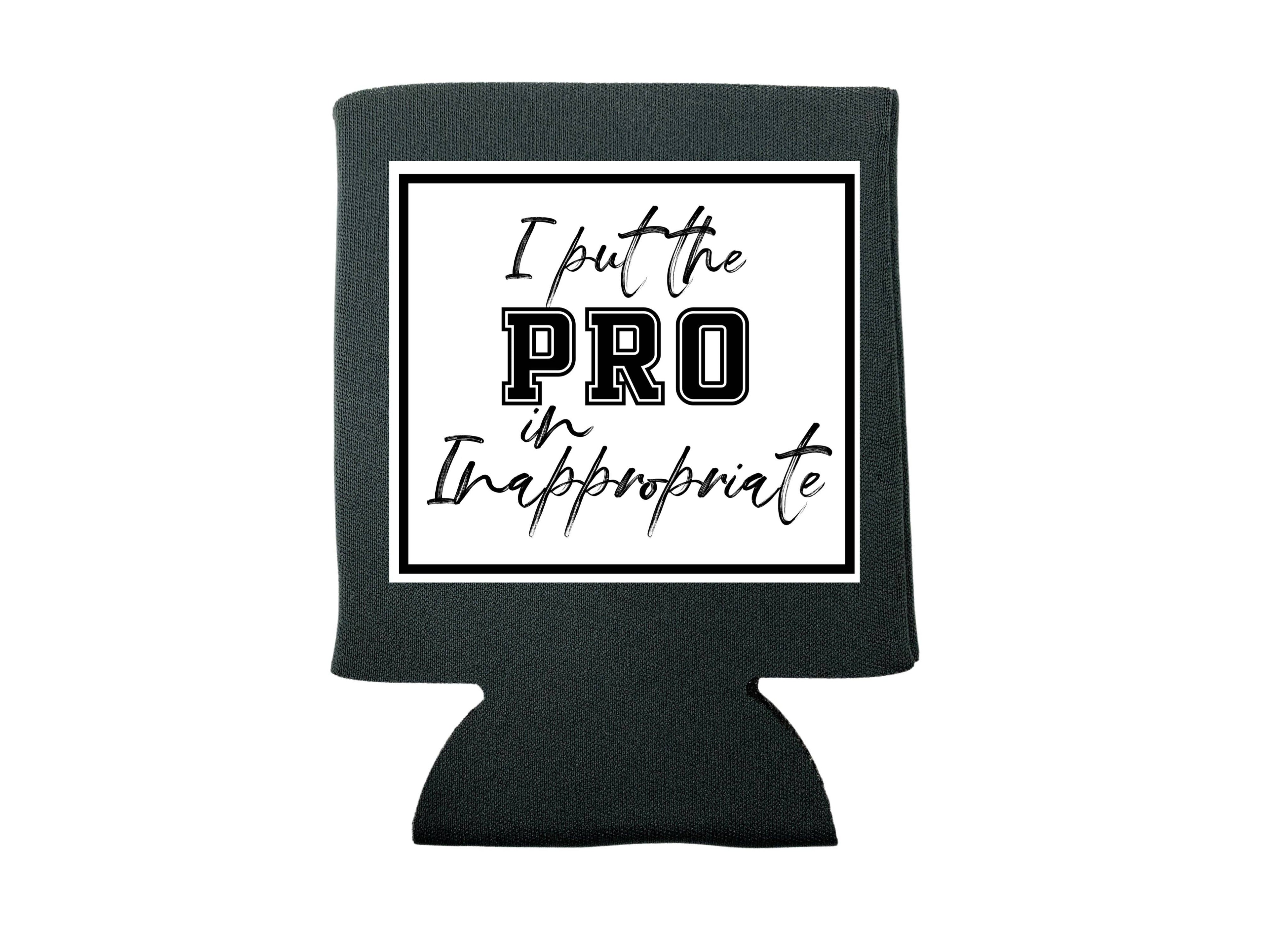I Put the Pro in Inappropriate Koozie - Adult & Kids T-Shirts, Sweatshirts & Hoodies apparel design preview 1