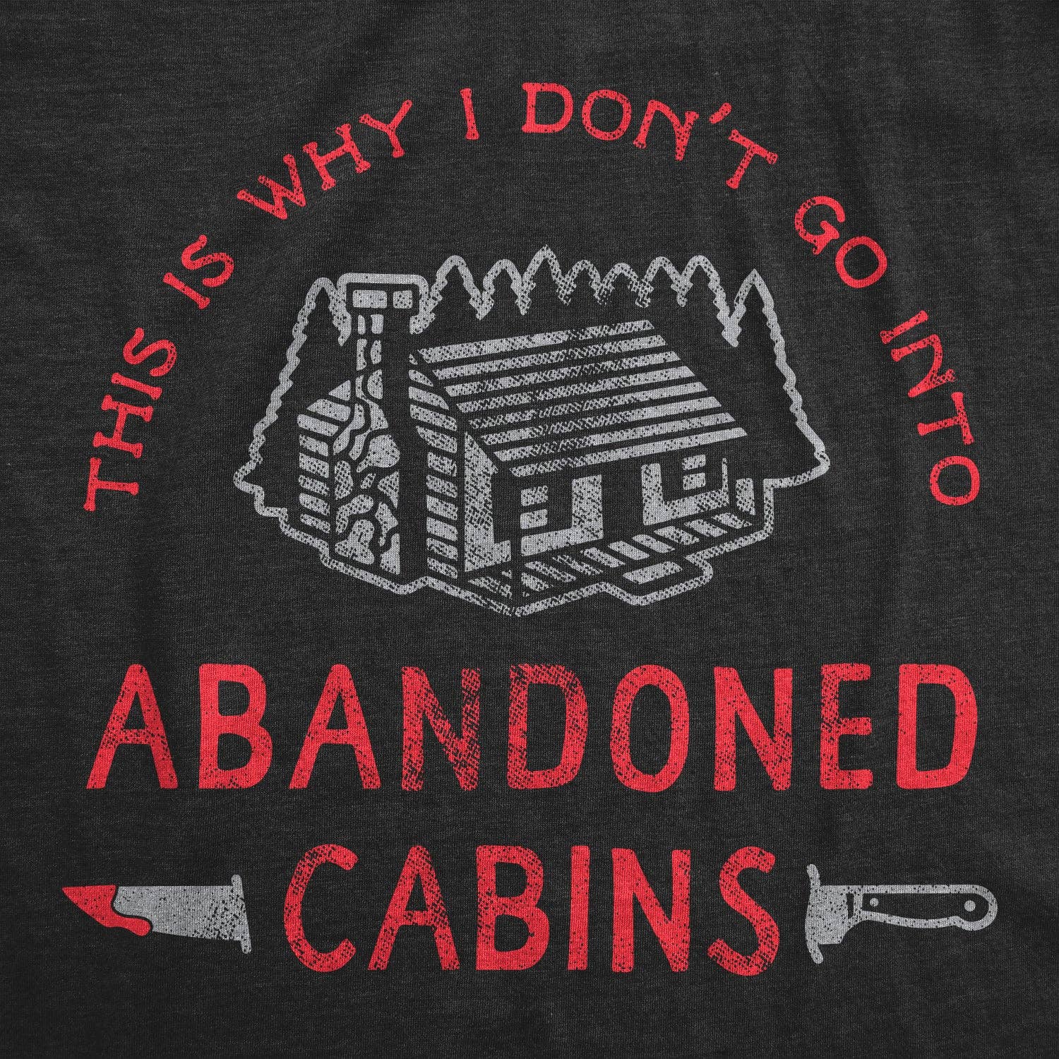 Why I Dont Go Into Abandoned Cabins Men's - Adult & Kids T-Shirts, Sweatshirts & Hoodies apparel design preview 1