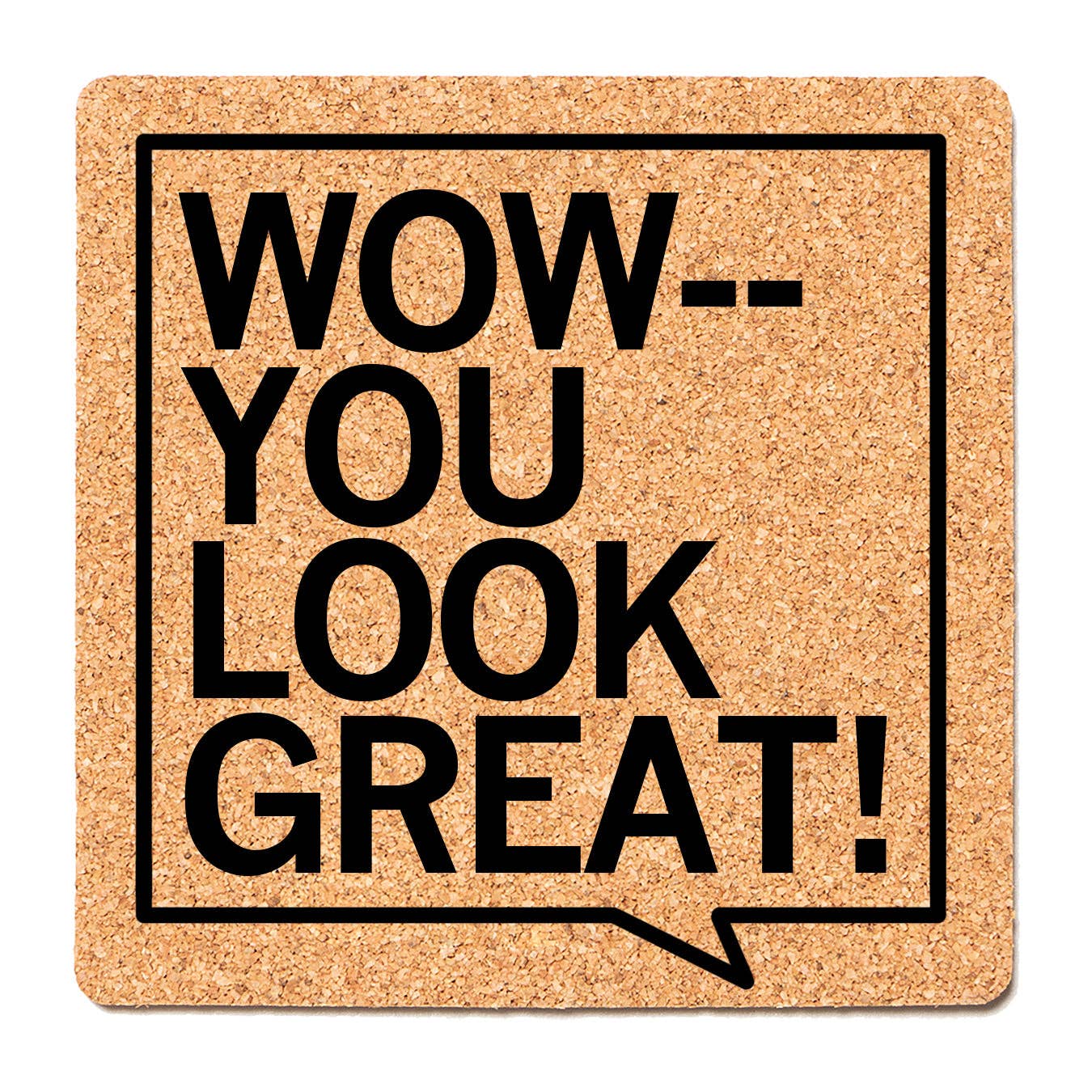 You Look Great Cork Coaster - Adult & Kids T-Shirts, Sweatshirts & Hoodies apparel design preview 1