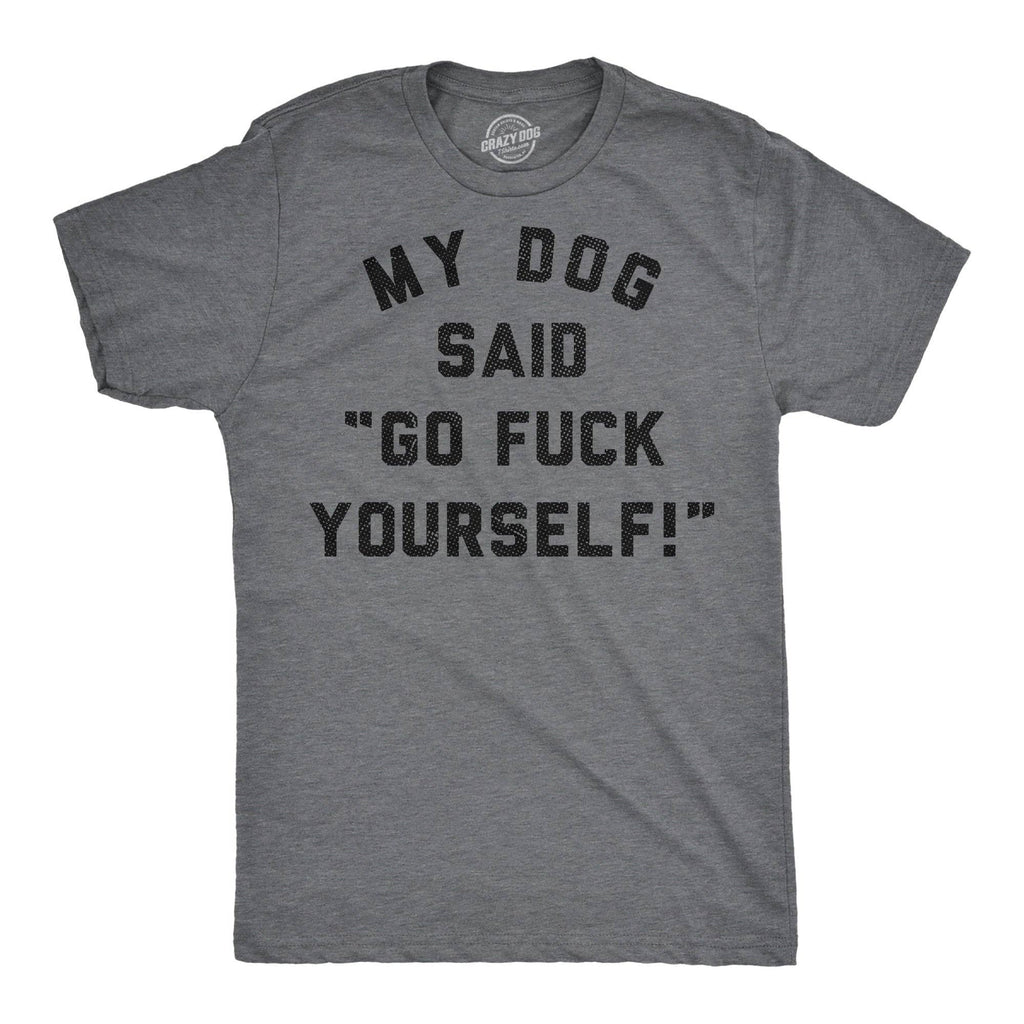 My Dog Said Go Fuck Yourself Men's - Adult & Kids T-Shirts, Sweatshirts & Hoodies apparel design preview 1