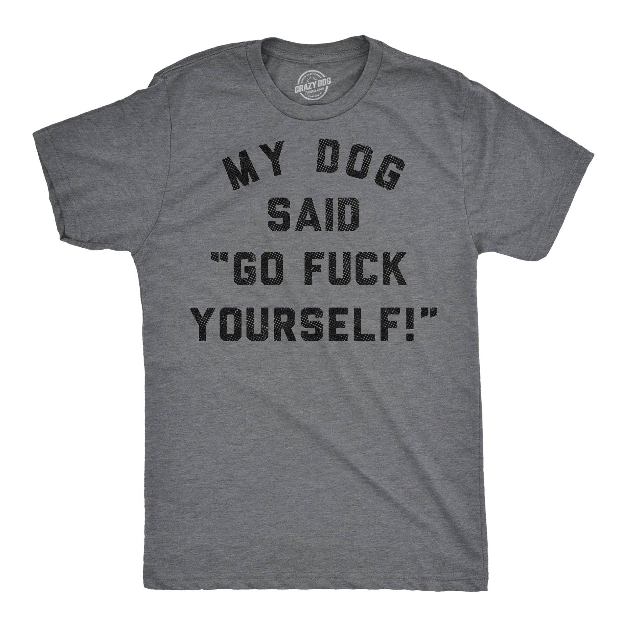 My Dog Said Go Fuck Yourself Men's - Adult & Kids T-Shirts, Sweatshirts & Hoodies apparel design preview 1