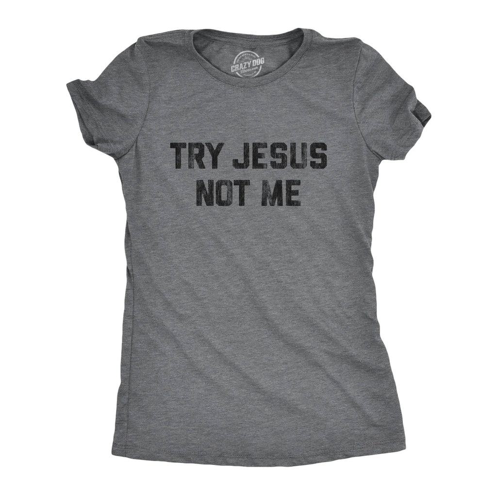 Try Jesus Not Me Women's - Adult & Kids T-Shirts, Sweatshirts & Hoodies apparel design preview 1
