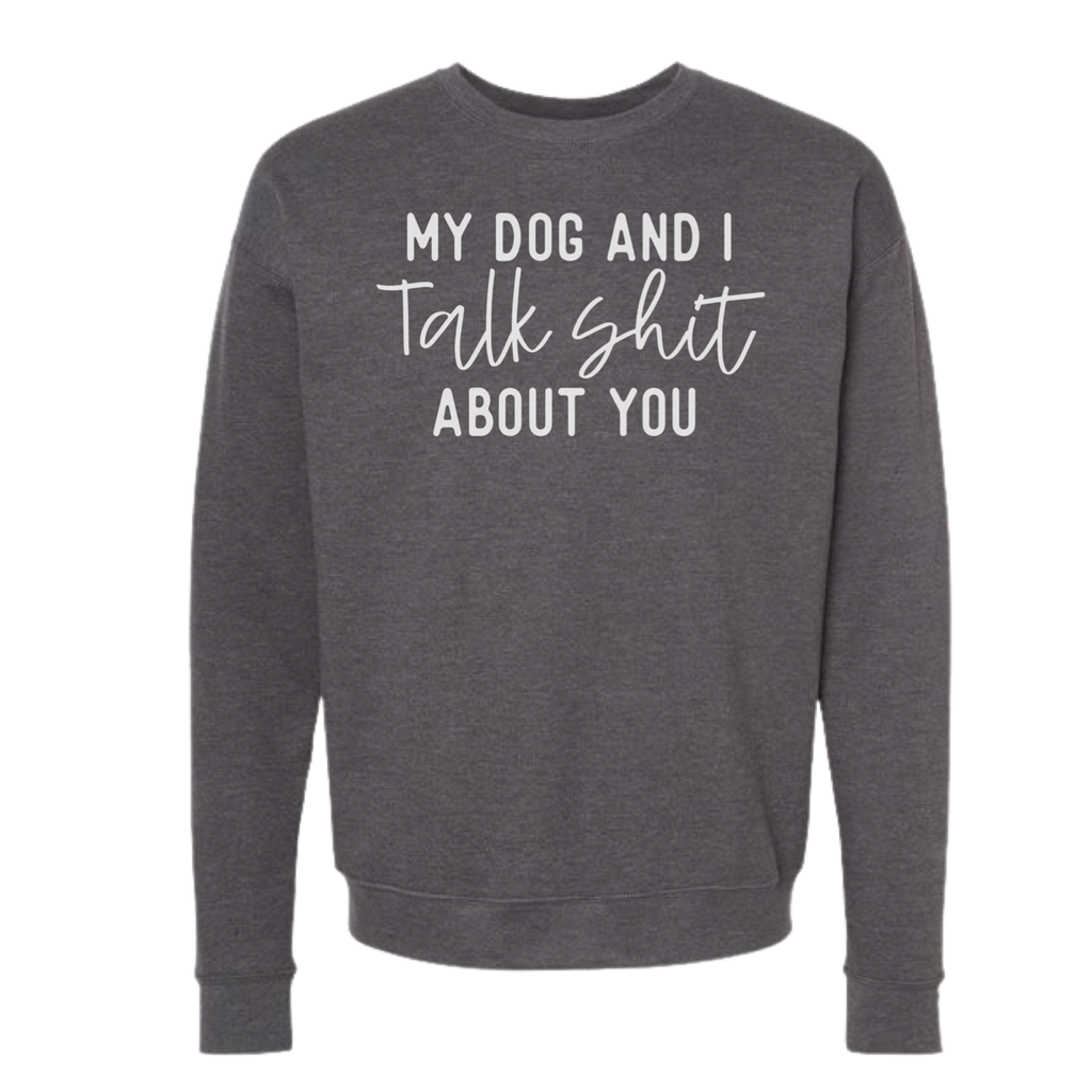 My Dog and I Talk Shit About You - Adult & Kids T-Shirts, Sweatshirts & Hoodies apparel design preview 1