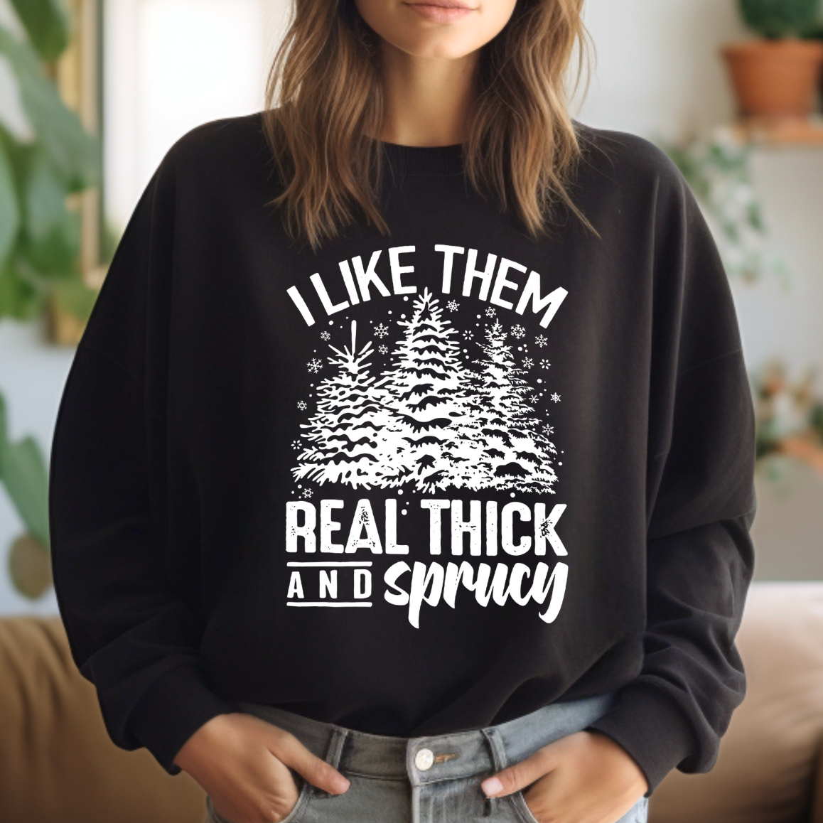 I Like Them Real Thick and Sprucy - Adult & Kids T-Shirts, Sweatshirts & Hoodies apparel design preview 1