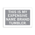 Expensive Name Brand Tumbler Grey White Sticker - Adult & Kids T-Shirts, Sweatshirts & Hoodies apparel design preview 1
