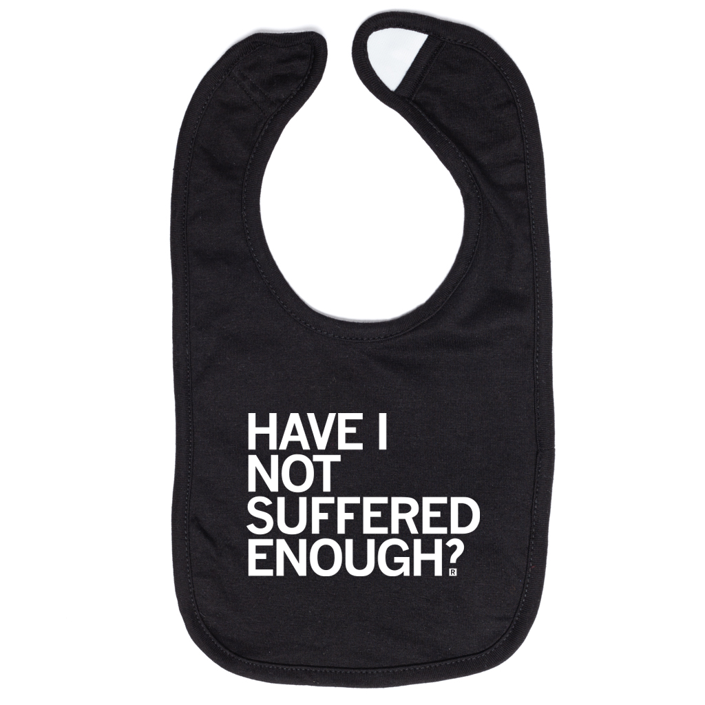 Have I Not Suffered Enough Bib - Adult & Kids T-Shirts, Sweatshirts & Hoodies apparel design preview 1