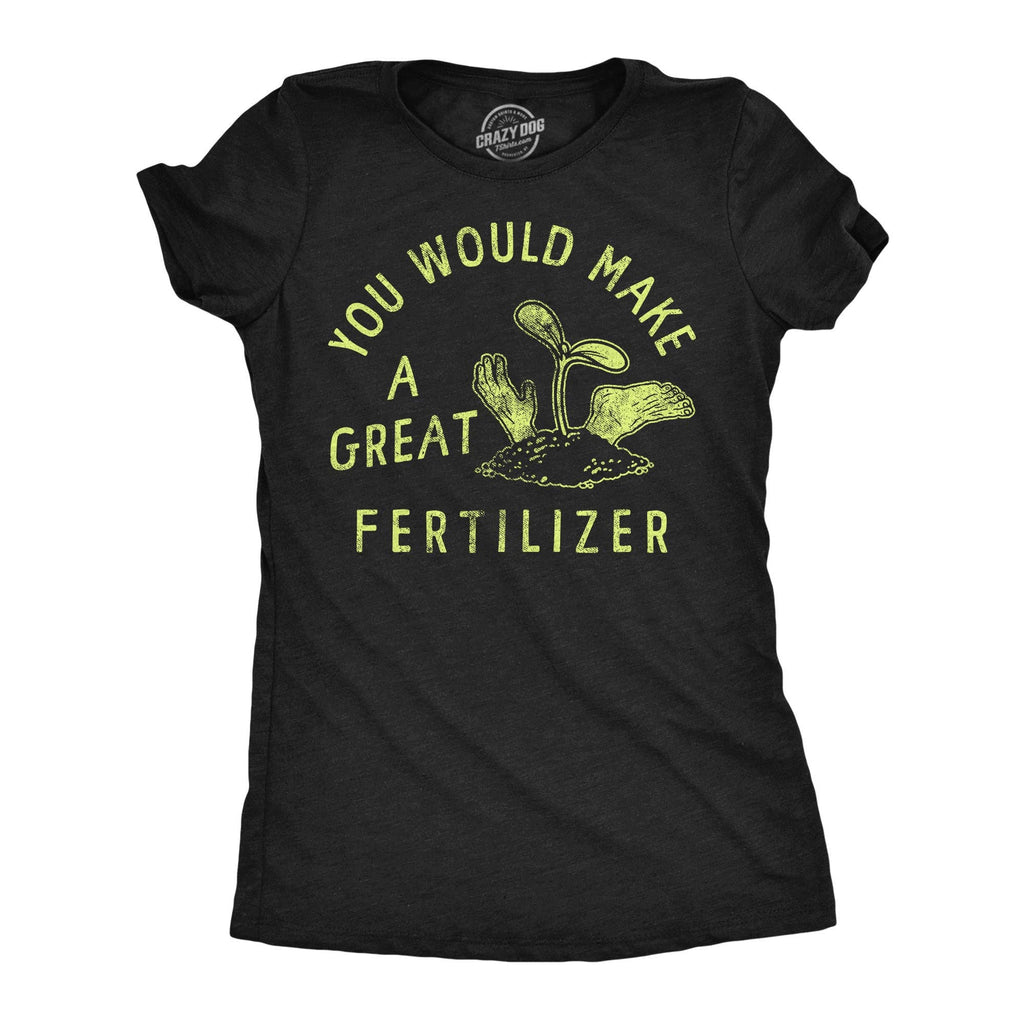 You Would Make A Great Fertilizer Women's - Adult & Kids T-Shirts, Sweatshirts & Hoodies apparel design preview 1