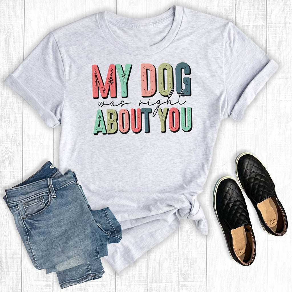 My Dog Was Right About You - Adult & Kids T-Shirts, Sweatshirts & Hoodies apparel design preview 1