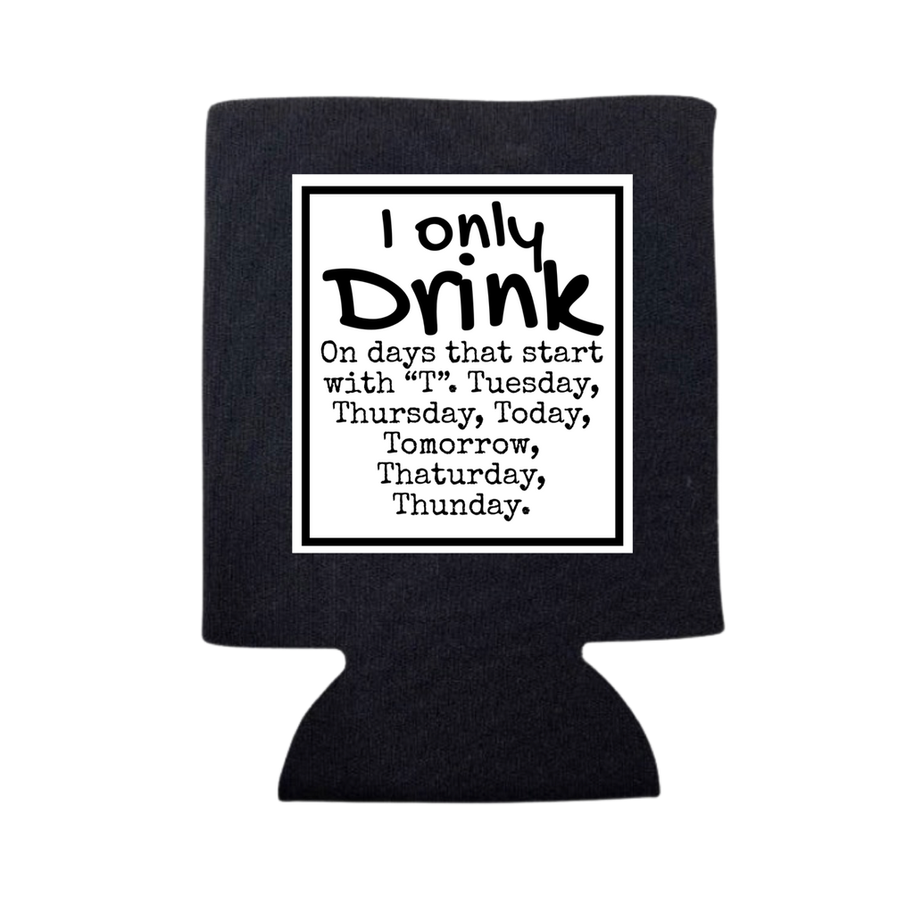 I Only Drink On Days That Start with "T" Can Cooler - Adult & Kids T-Shirts, Sweatshirts & Hoodies apparel design preview 1