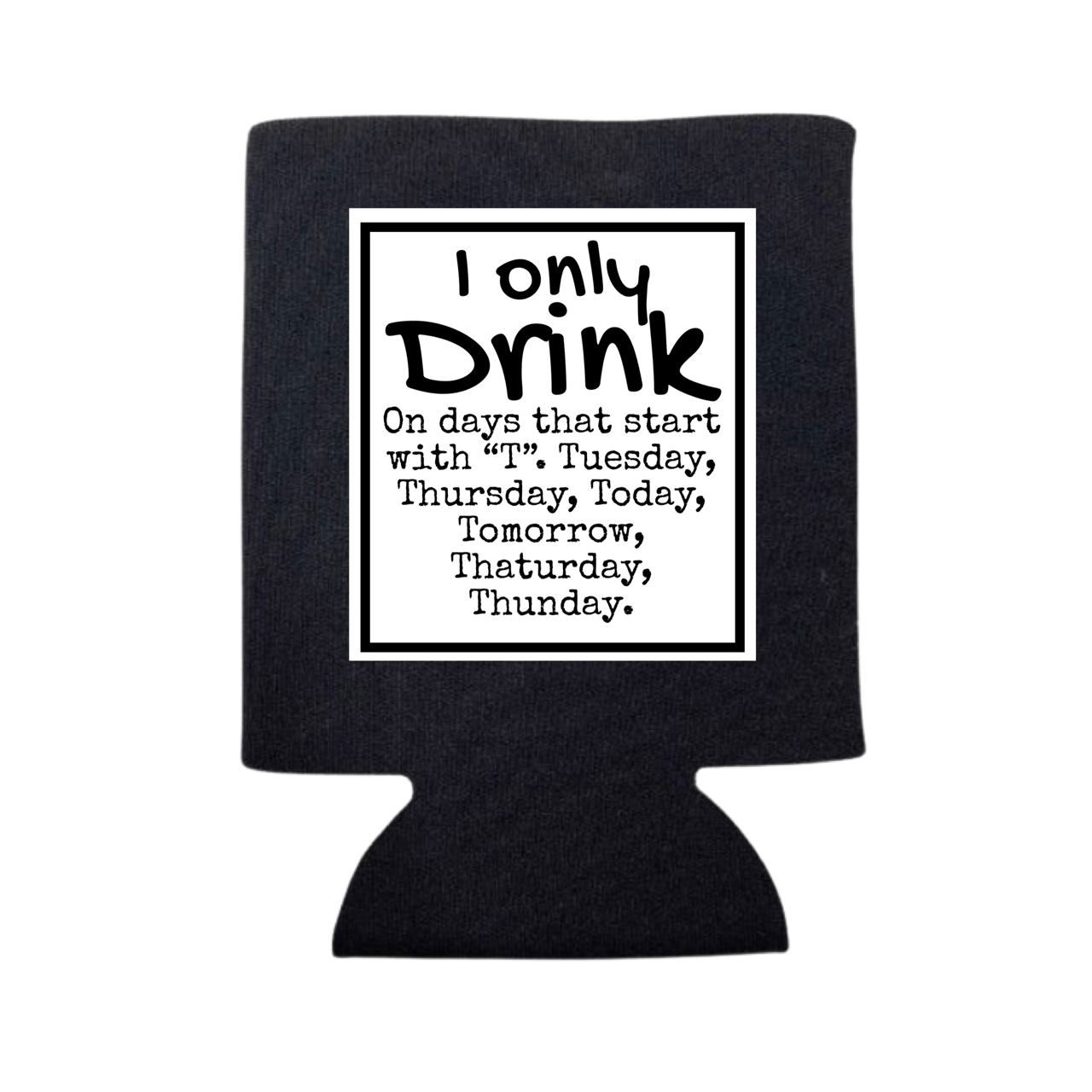 I Only Drink On Days That Start with "T" Can Cooler - Adult & Kids T-Shirts, Sweatshirts & Hoodies apparel design preview 1