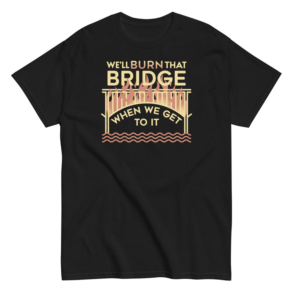 We'll Burn That Bridge When We Get To It Men's - Adult & Kids T-Shirts, Sweatshirts & Hoodies apparel design preview 1