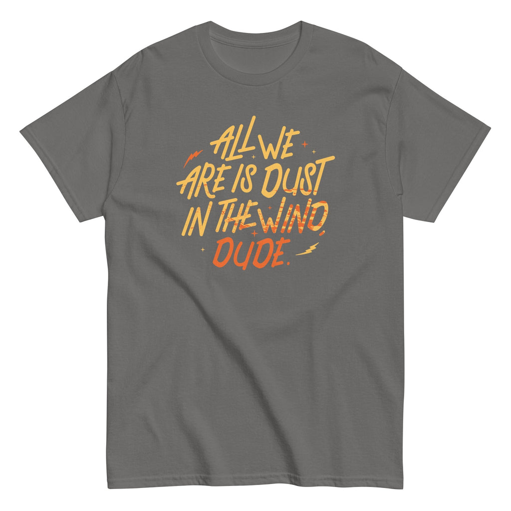 All We Are Is Dust In The Wind, Dude Men's Classic - Adult & Kids T-Shirts, Sweatshirts & Hoodies apparel design preview 1