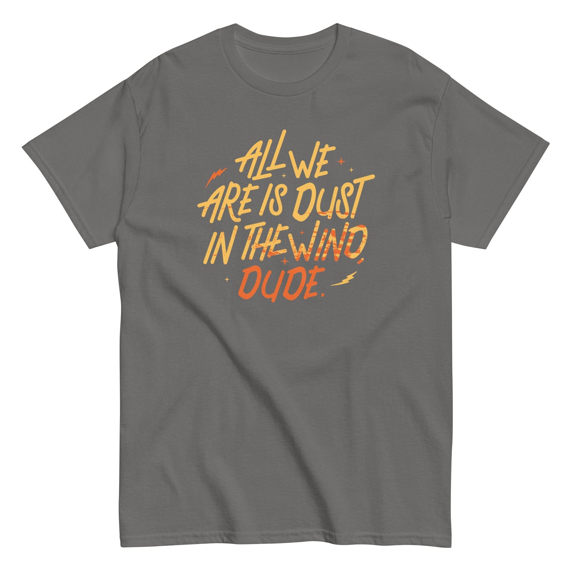 All We Are Is Dust In The Wind, Dude Men's Classic - Adult & Kids T-Shirts, Sweatshirts & Hoodies apparel design preview 1