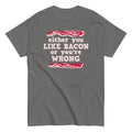 Either You Like Bacon Or You're Wrong Men's Classic - Adult & Kids T-Shirts, Sweatshirts & Hoodies apparel design preview 1