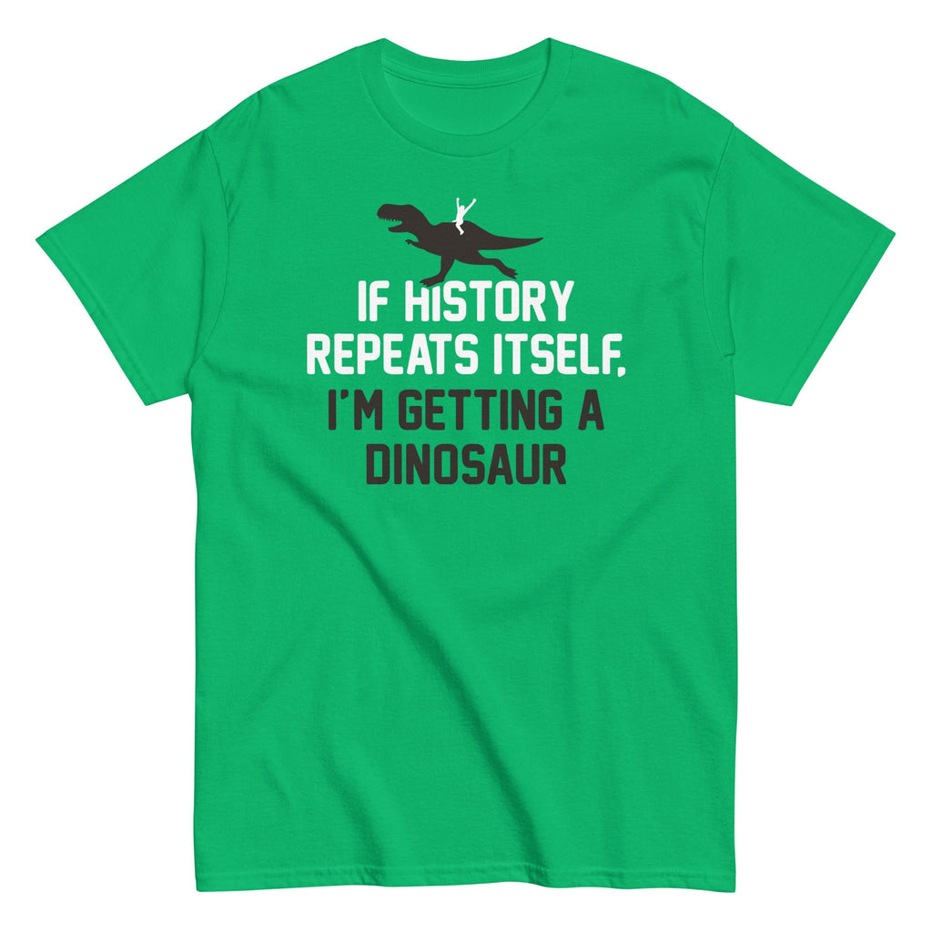 If History Repeats Itself, I'm Getting A Dinosaur - Adult & Kids T-Shirts, Sweatshirts & Hoodies apparel design preview 1