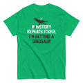 If History Repeats Itself, I'm Getting A Dinosaur - Adult & Kids T-Shirts, Sweatshirts & Hoodies apparel design preview 1