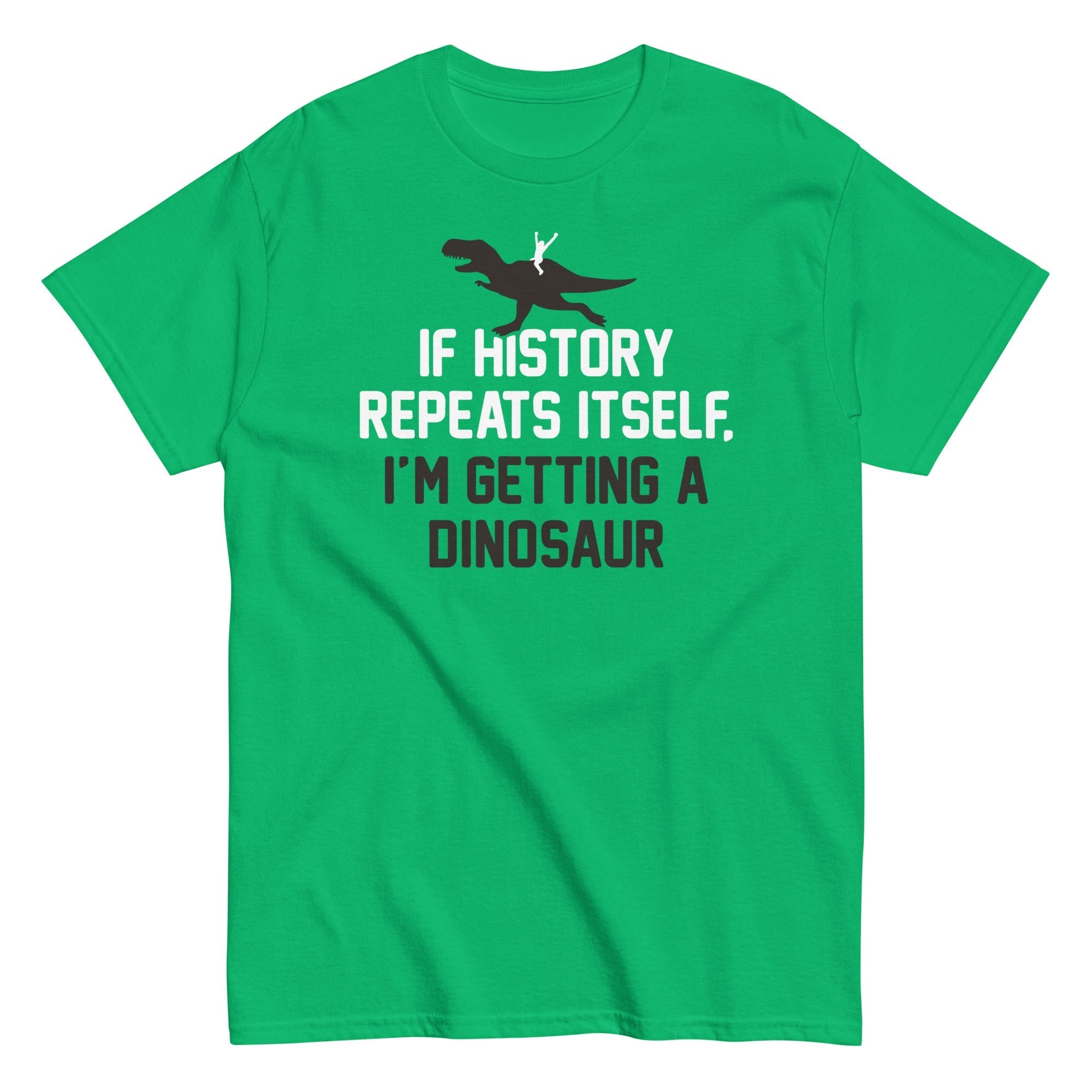 If History Repeats Itself, I'm Getting A Dinosaur - Adult & Kids T-Shirts, Sweatshirts & Hoodies apparel design preview 1